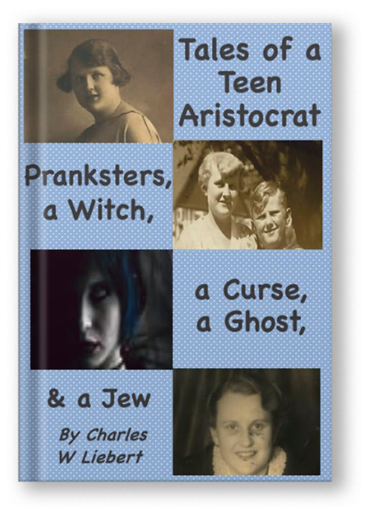 Tales of a Teen Aristocrat, Pranksters, a Witch, & a Jew (Liebert Family History)